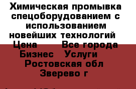 Химическая промывка спецоборудованием с использованием новейших технологий › Цена ­ 7 - Все города Бизнес » Услуги   . Ростовская обл.,Зверево г.